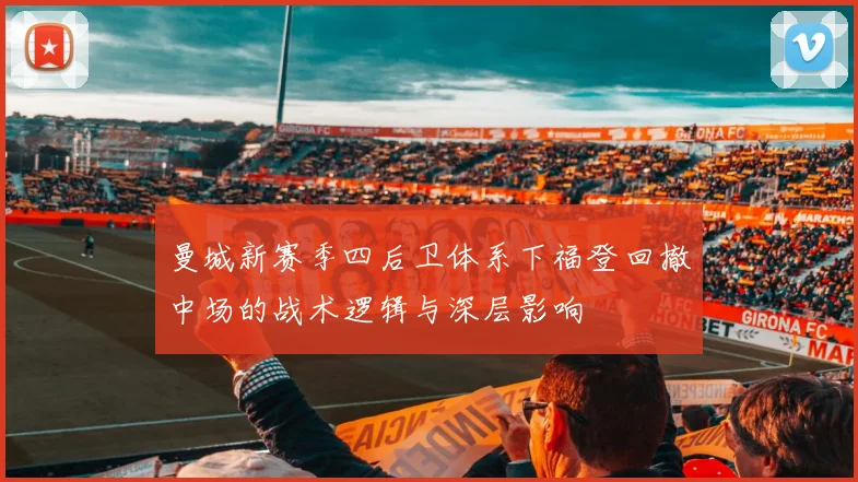 曼城新赛季四后卫体系下福登回撤中场的战术逻辑与深层影响
